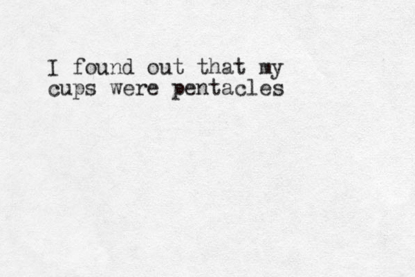 I found out that my cups were pentacles 