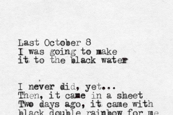 Last October 8 I was going to make it to the black water I never did, yet... Then, it came in a sheet Two days ago , it came with black double rainbow for me 