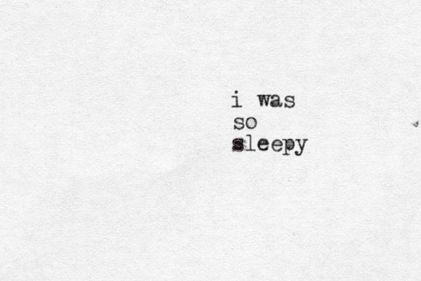 i was so sleepy