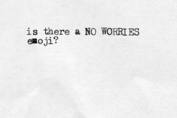 is there a NO WORRIES emoji?