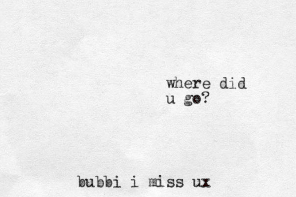 bubbi i miss ux where did u go?