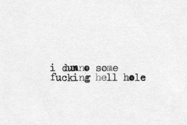 i dunno some fucking hell hole