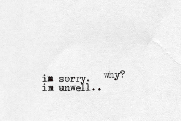 im sorry . im unwell.. why?