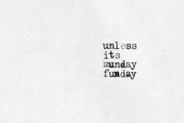 unless its munday funday