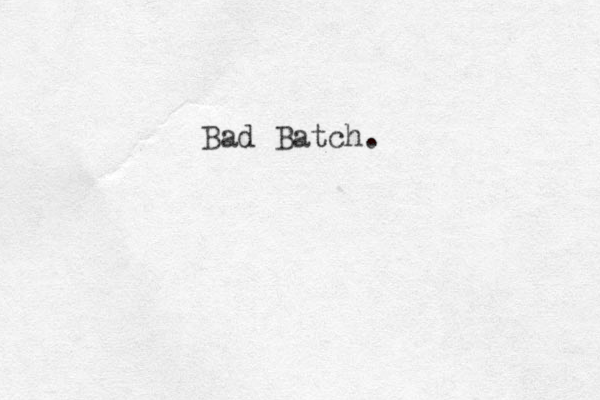 Bad Batch.
