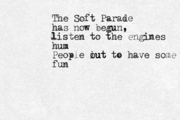 The Soft Parade has now begun, listen to the engines hum People iut out to have some fun 
