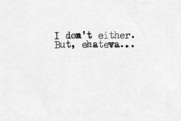 I don't either. But, ehateva...