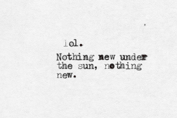 lol. Nothing new under the sun, nothing new.