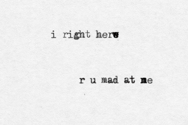 i right herw e e e r u mad at ne m m