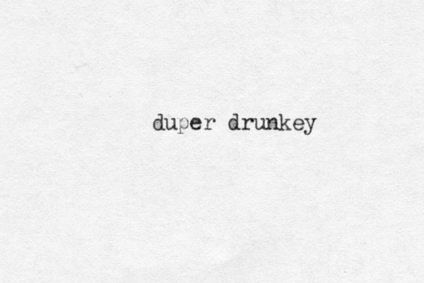 duper drunkey