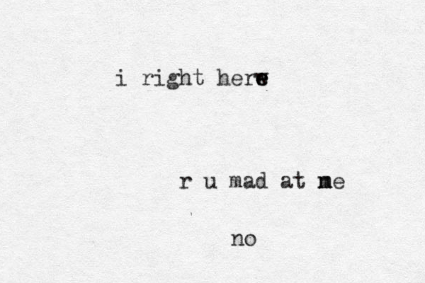 i right herw e e e r u mad at ne m m no