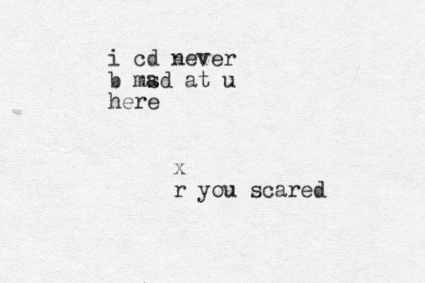 i cd never b msd a at u here x r you scared