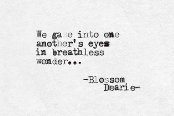We gaze into one another's eyes in breathless wonder... -Blossom Dearie- 