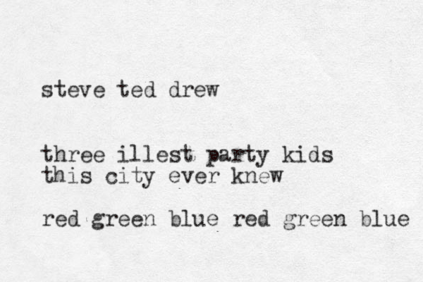 steve ted drew three illest party kids this city ever knew red green blue red green blue 