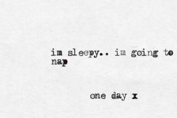 one day x im sleepy.. im going to nap