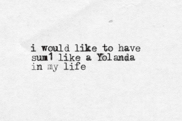i would like to have sum1 like a Yolanda in my life