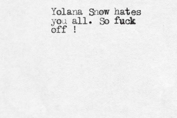Yolana Snow hates you all. So fuck off !