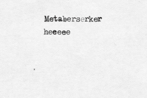 Metaberserker heeeee