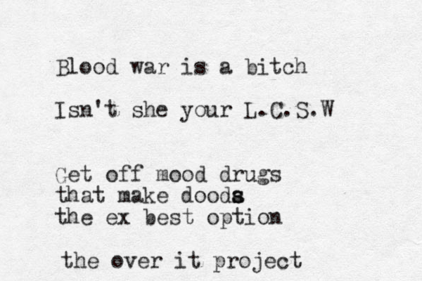 Blood war is a bitch Isn't she your L.C.S.W Get off mood drugs that make dooda s s the ex best option the over it project 