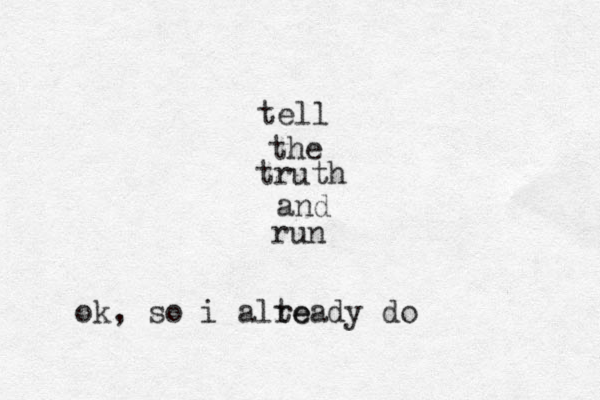 tell the truth and run ok, so i alte ready do