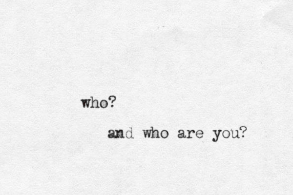 who? and who are you? 