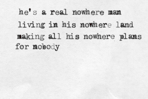 he's a real nowhere man living in his nowhere land making all his nowhere plans for mob n ody