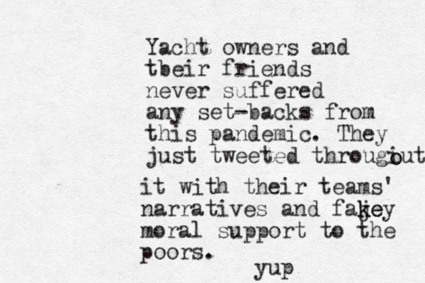 Yacht owners and tbeir friends never suffered any set-backs from this pandemic. They just tweeted througiut o o it with their teams' narratives and faje k key moral support to the poors. yup