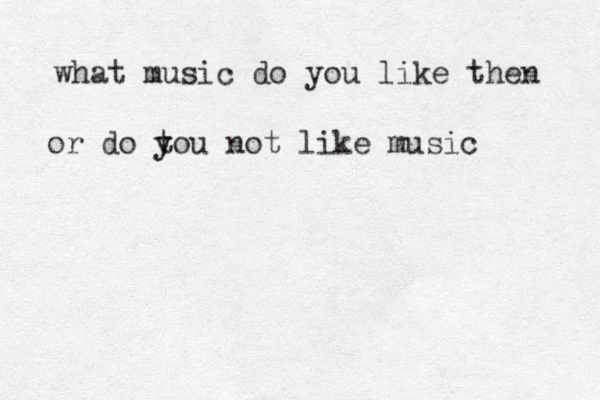 what music do you like then or do to y y u not like music 