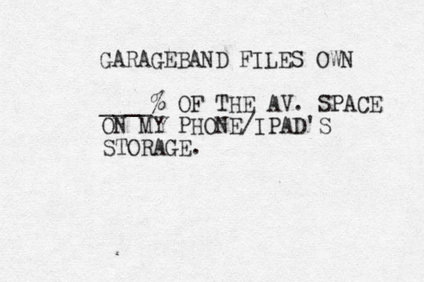 GARAGEBAND FILES OWN ____% OF THE AV. SPACE ON MY PHONE/IPAD'S STORAGE. 