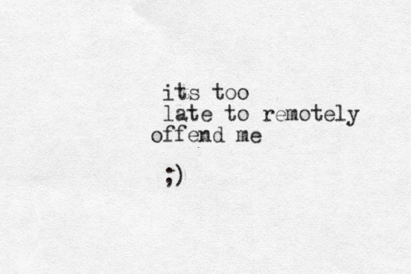 its too late to remotely ffend me o ;)