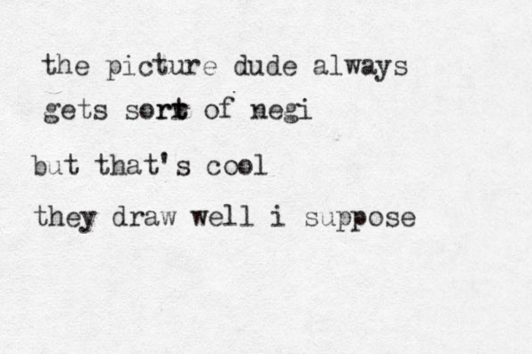 the picture dude always gets sorr t rt of negi but that's cool they draw well i suppose