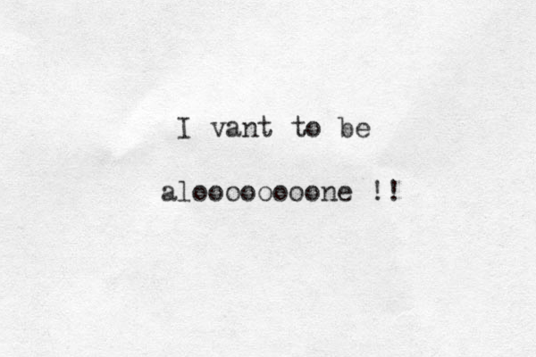 I vant to be aloooooooone !! 