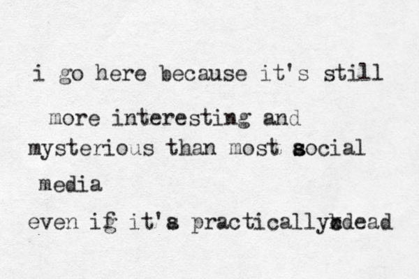 i go here because it's still more interesting and mysterious than mos t aoci s s al media even ig i f t'a pr s acticallybde c x ad 