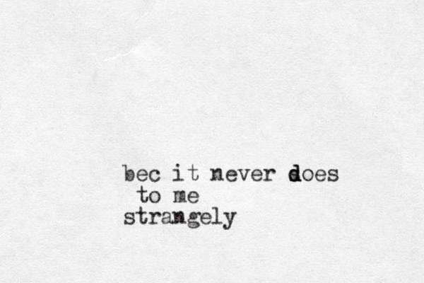 bec it never soes d d d to me strangely