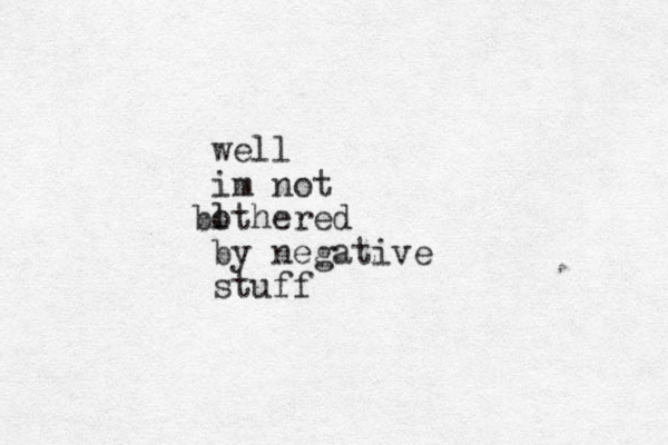 well im not othered l b by negative stuff