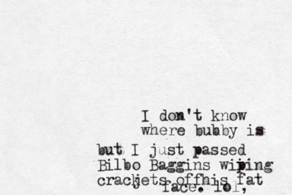 I don't know where buu bby is but I just passed Bilbo Baggins wii ping cracj kets offhis fat face. lol,