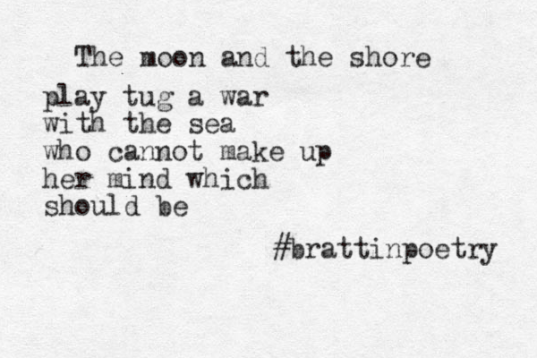 The moon and the shore play tug a war with the sea who cannot make up her mind which should be #brattinpoetry 