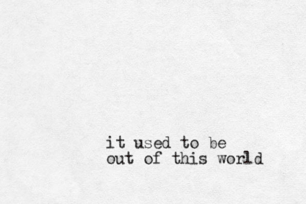 it used to be out of this world 