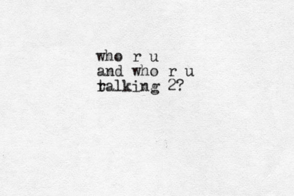 who r u and who r u r talking 2? 