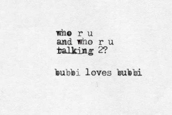 who r u and who r u r talking 2? bubbi loves bubbi