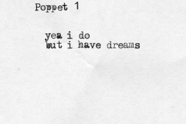 yea i do but i have dreams Poppet 1