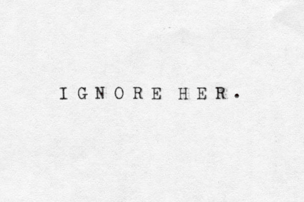 I G N O R E H E R . 