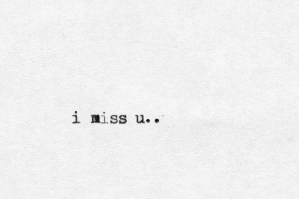 i miss u..