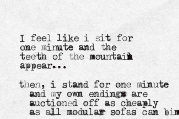 I feel like i sit for one minute and the teeth of the mountail n n n appear... then, i stand for one minute and my own endings are auctioned off as cheaply as all modular sofas can bim 