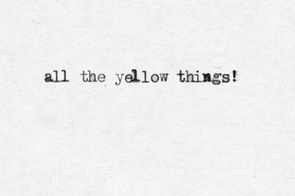all the yellow things! 