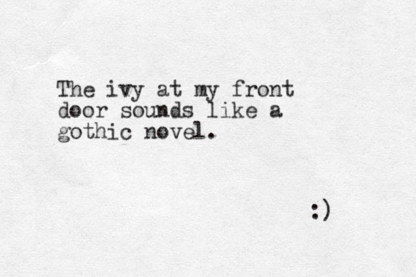Th e ivy at my front door sounds like a gothic novel. :) 