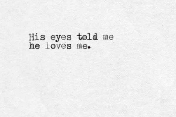 His eyes told me he loves me. 