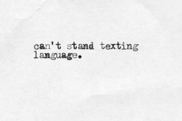 can't stand texting language.