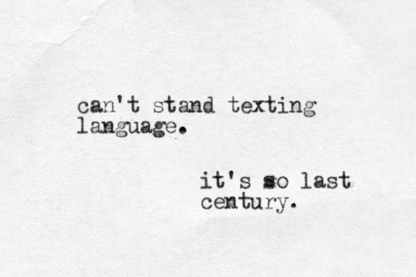 can't stand texting language. it's so last century. 