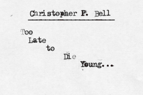 Christopher P. Bell ____________________ Too Late to Die Young... 